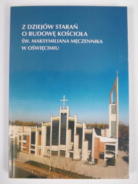Z dziejów starań o budowę kościoła św. Maksymiliana Męczennika w Oświęcimiu