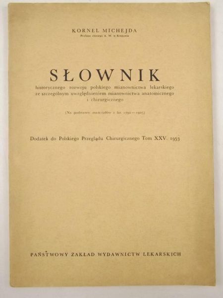 Michejda Kornel - Słownik historycznego rozwoju polskiego mianownictwa lekarskiego ze szczególnym uwzgle̜dnieniem mianownictwa anatomicznego i chirurgicznego