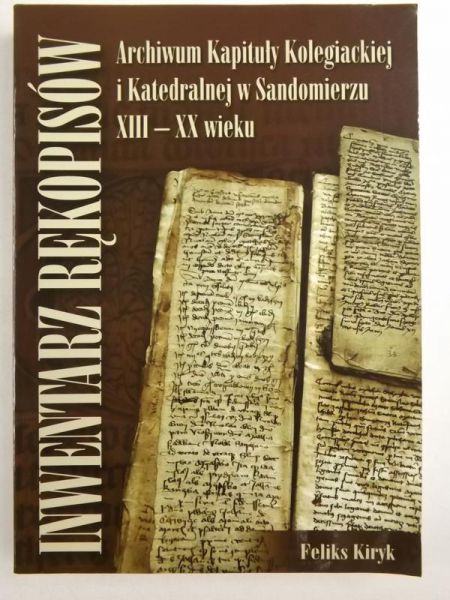 Kiryk Feliks (red.) - Inwentarz rękopisów. Archiwum Kapituły Kolegiackiej i Katedralnej w Sandomierzu XII - XX wieku