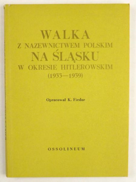 Fiedor K. (opr.) - Walka z nazewnictwem polskim na Śląsku w latach 1933-1939