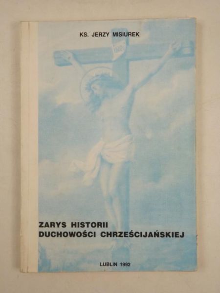 Misiurek Jerzy - Zarys historii duchowności chrzescijańskiej
