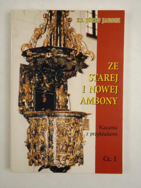Ze starej i nowej ambony. Kazania z przykładami Cz. I