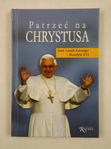 Joseph Ratzinger - Benedykt XVI - Patrzcie na Chrystusa