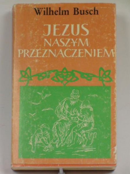 Busch Wilhelm - Jezus naszym przeznaczeniem