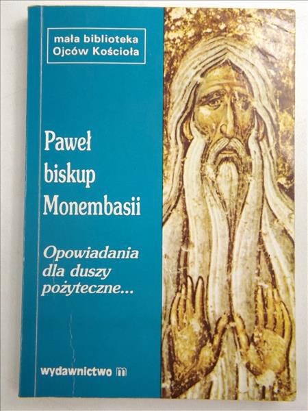 Paweł biskup Monembasii - Opowiadania dla duszy pożyteczne o cnotliwych i bogobojnych mężach i niewiastach