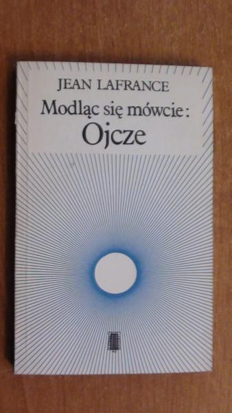Lafrance Jean - Modląc się mówcie: Ojcze