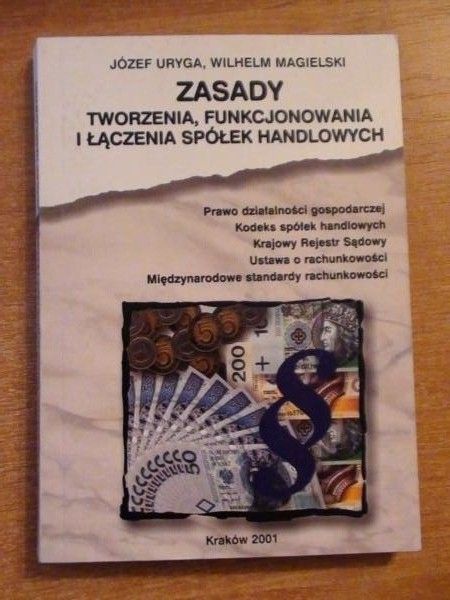 Uryga Jóżef,   - Zasady tworzenia, funkcjonowania i łączenia spółek handlowych.