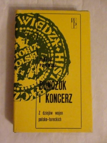 Pajewski Janusz  -  Buńczuk i koncerz. Z dziejów wojen polsko-tureckich