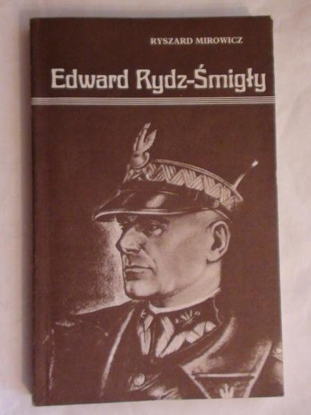 Edward Rydz-Śmigły. Działalność wojskowa i polityczna