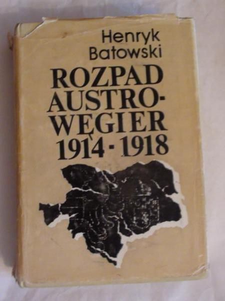 Batowski Henryk - Rozpad Austro-Węgier 1914 – 1918