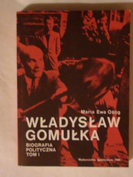 Władysław Gomułka - biografia polityczna Tom I