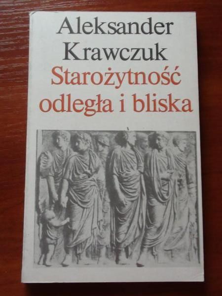 Krawczuk Aleksander - Starożytność odległa i bliska