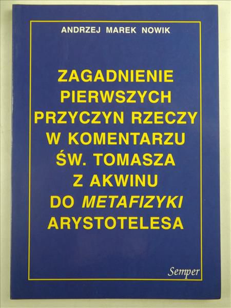 Zagadnienie pierwszych przyczyn rzeczy w komentarzu św. Tomasza z Akwinu do Metafizyki Arystotelesa