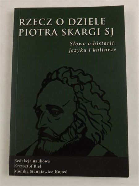 Biel Krzysztof (red.) -  Rzecz o dziele Piotra Skargi