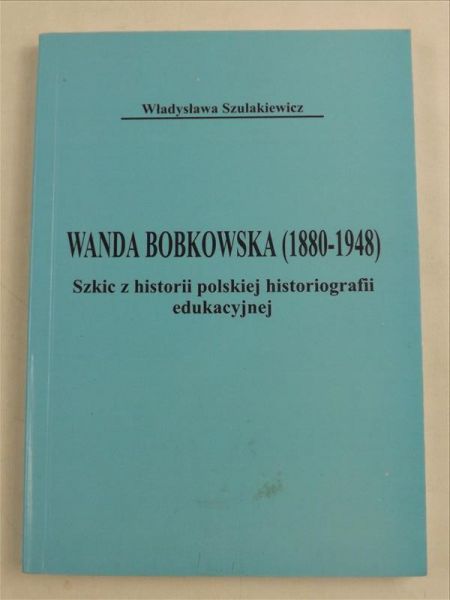 Wanda Bobkowska (1880-1948). Szkic z historii polskiej historiografii edukacyjnej