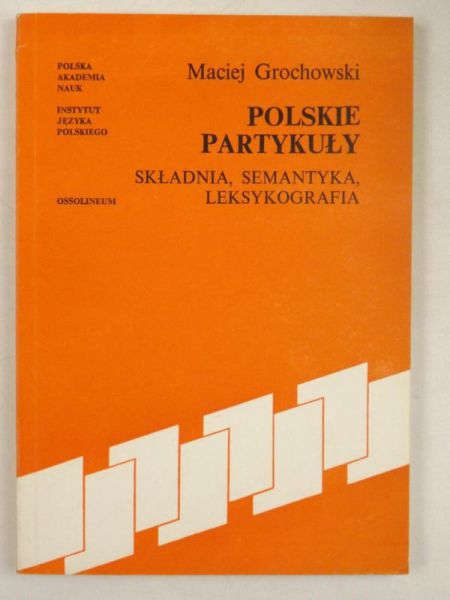 Grochowski Maciej - Polskie partykuły. Składnia, semantyka, leksykografia