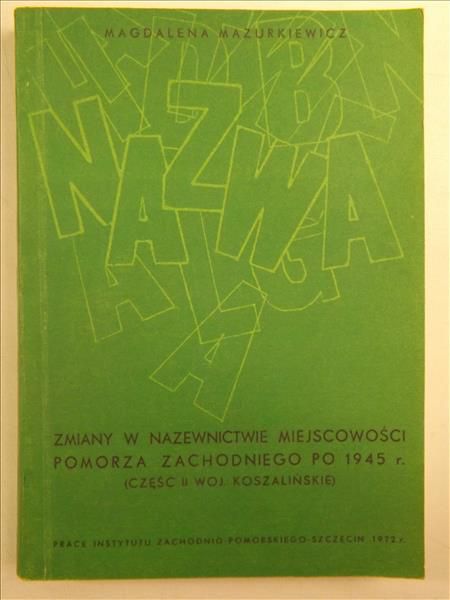 Mazurkiewicz Magdalena - Zmiany w nazewnictwie miejscowości Pomorza Zachodniego po 1945 r.