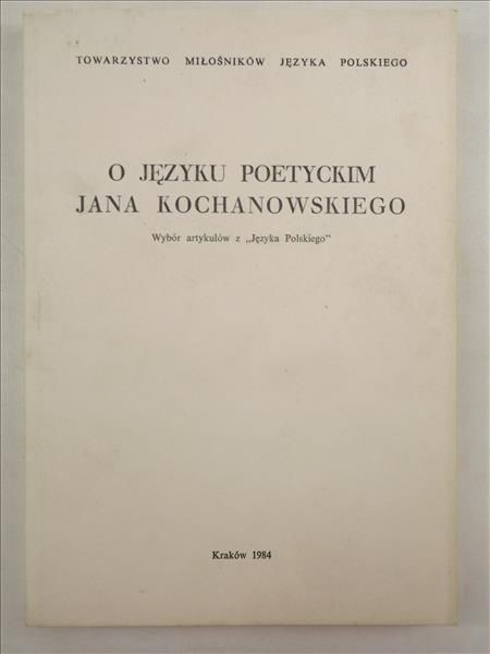 Kucała Marian (oprac.) - O języku poetyckim Jana Kochanowskiego
