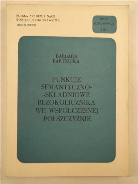 Bartnicka Barbara - Funkcje semantyczno-składniowe bezokolicznika we współczesnej polszczyźnie