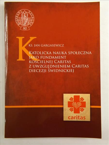 Katolicka nauka społeczna jako fundament kościelnej Caritas z uwzględnieniem Caritas diecezji świdnickiej