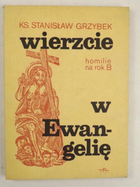 Wierzcie w Ewangelię. Homilie na rok B