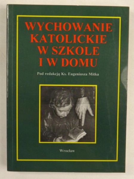 Mitek E. (red.) - Wychowanie katolickie w szkole i w domu