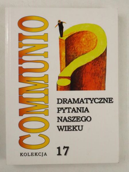 Dramatyczne pytania naszego wieku. Communio 17