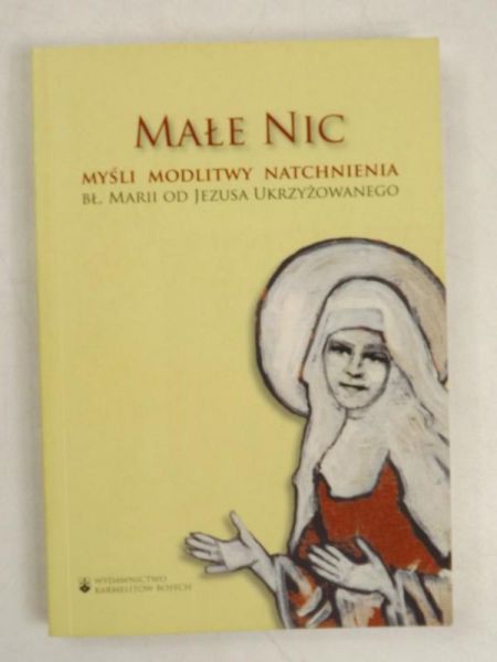 Małe Nic: myśli, modlitwy, natchnienia. Bł. Marii od Jezusa Ukrzyżowanego
