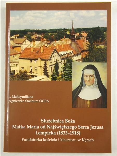Służebnica Boża Matka Maria od Najświętszego Serca Jezusa Łempicka (1833-1918) : fundatorka kościoła i klasztoru w Kętach