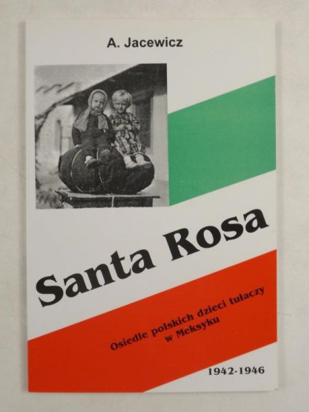 Santa Rosa. Osiedle polskich dzieci tułaczy w Meksyku