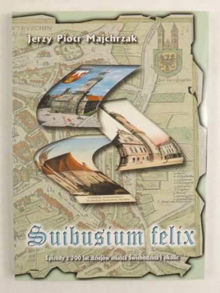 Majchrzak J. - Suibusium felix. Epizody z 700 lat dziejów miasta Świebodzina i okolic