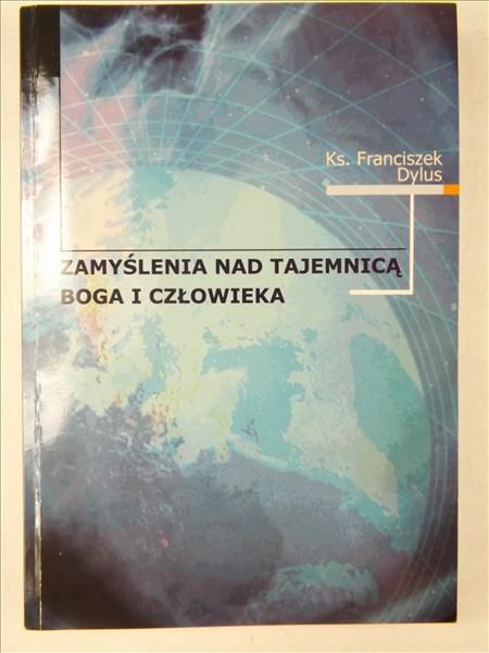 Dylus Franciszek - Zamyślenia nad tajemnicą Boga i człowieka