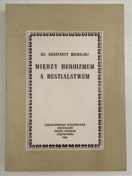 Michalski Konstanty - Między heroizmem a bestialstwem