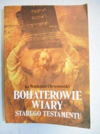 Chrostowski Waldemar - Bohaterowie wiary Starego Testamentu