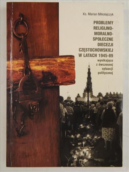 Problemy religijno-moralno-społeczne Diecezji Częstochowskiej w latach 1945-89 wynikajace z ówczesnej sytuacji politycznej