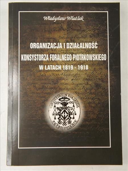 Organizacja i działalność Konsystorza Foralnego Piotrkowskiego