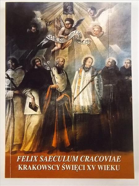 Felix saeculum Cracoviae - krakowscy święci XV wieku