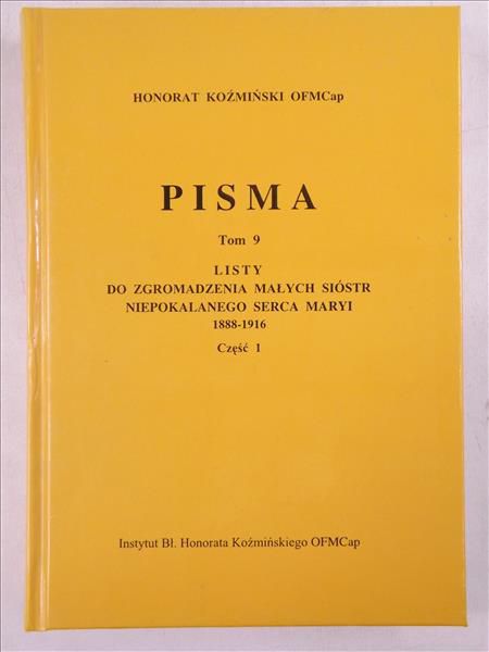 Koźmiński Honorat - Pisma, Tom 9: Listy do Zgromadzenia Małych Sióstr Niepokalanego Serca Maryi 1888 - 1916, Część 1