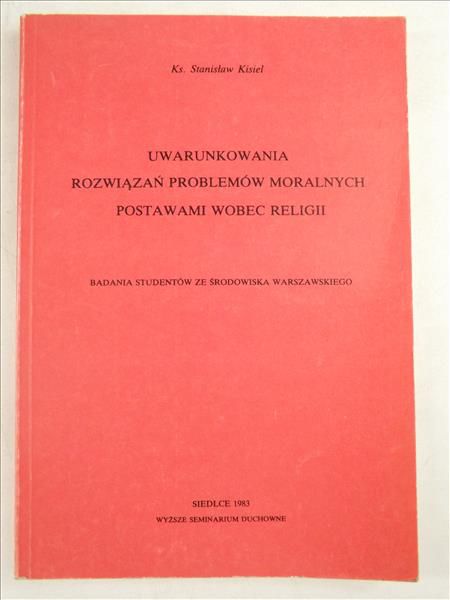 Kisiel Stanisław - Uwarunkowania rozwiązań problemów moralnych postawami wobec religii