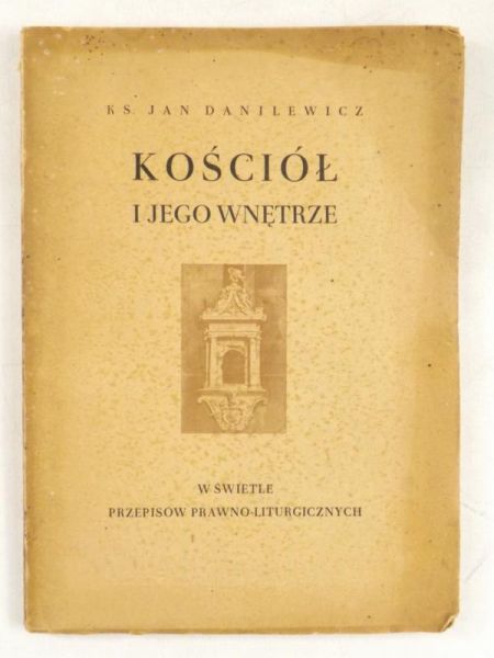 Danilewicz Jan - Kościół i jego wnętrze w świetle przepisów prawno-liturgicznych, 1948 r.