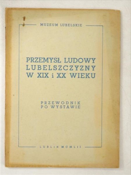 Przemysł ludowy Lubelszczyzny w XIX i XX wieku. Przewodnik po wystawie