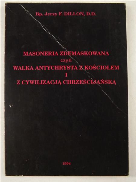 Masoneria zdemaskowana czyli walka antychrysta z Kościołem i cywilizacją chrzescijańską