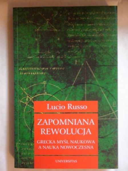 Russo Lucio  -  Zapomniana rewolucja. Grecka myśl naukowa a nauka nowoczesna.