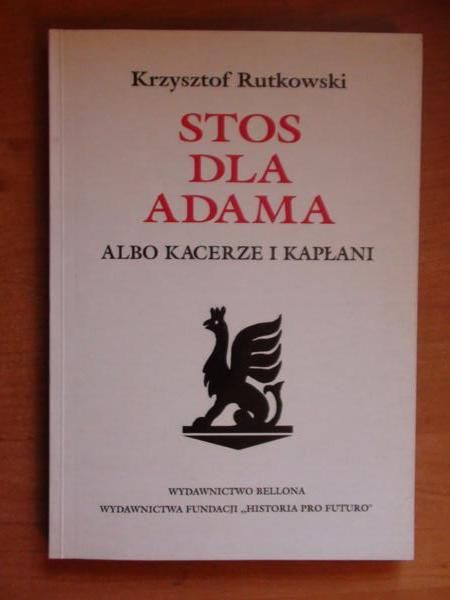 Rutkowski Krzysztof  -  Stos dla Adama, albo Kacerze i kapłani