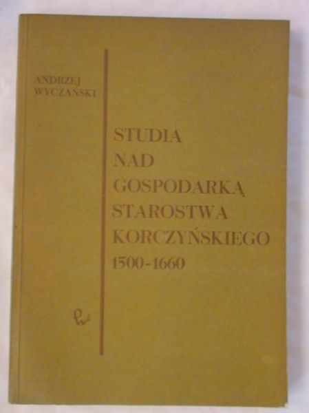 Studia nad gospodarką starostwa korczyńskiego 1550 – 1660