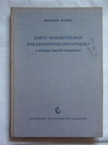 Sławski Franciszek  -  Zarys dialektologii południowosłowiańskiej z wyborem tekstów gwarowych