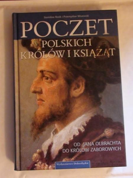 Rosik Stanisław - Poczet polskich Królów i Książąt, Od Jana Olbrachta do Królów zaborowych