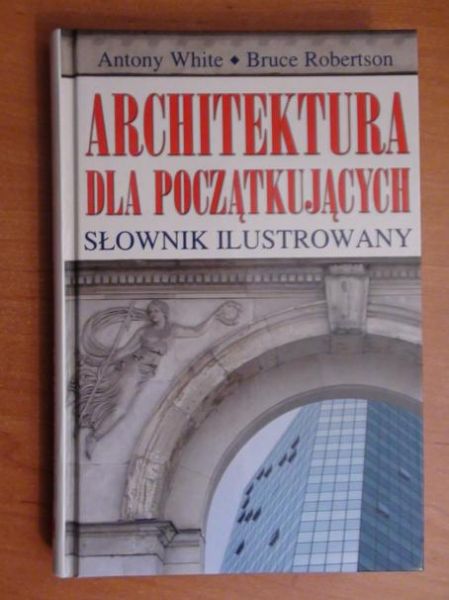 White Anthony,    -  Architektura dla początkujących. Słownik ilustrowany