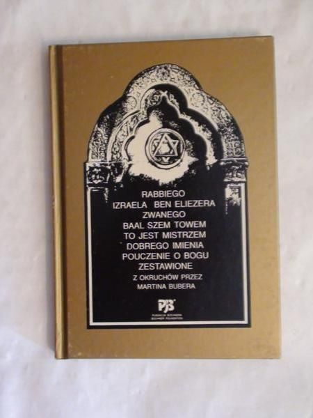 Rabbiego Izraela Ben Eliezera zawanego Baal Szem Towem to jest mistrzem dobrego imienia pouczenie o Bogu zestawione