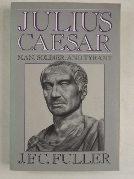 Fuller - Julius Caesar: Man, Soldier, And Tyrant